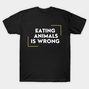 Eating Animals Is Wrong T-Shirt